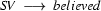 SV\ \longrightarrow\ believed